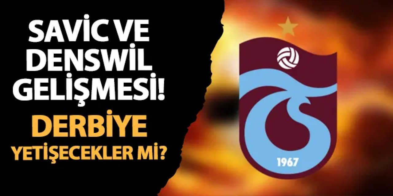 Trabzonspor'da Savic ve Denswil gelişmesi! Beşiktaş maçında oynayabilecekler mi?