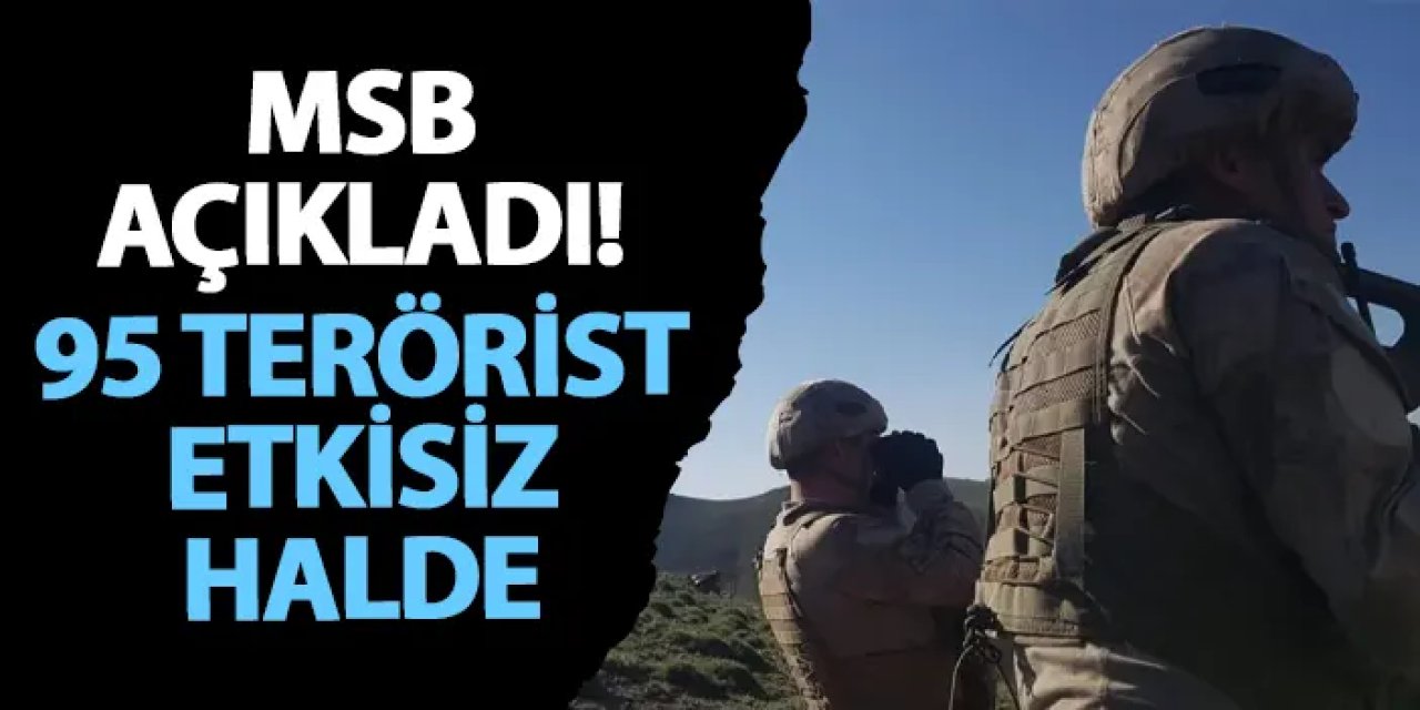 MSB açıkladı! 95 terörist etkisiz halde