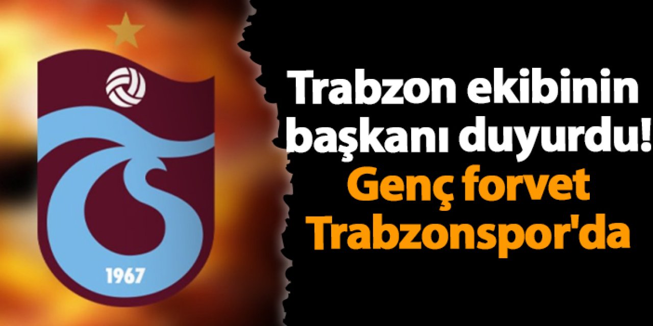 Trabzon ekibinin başkanı duyurdu! Genç forvet Trabzonspor'da