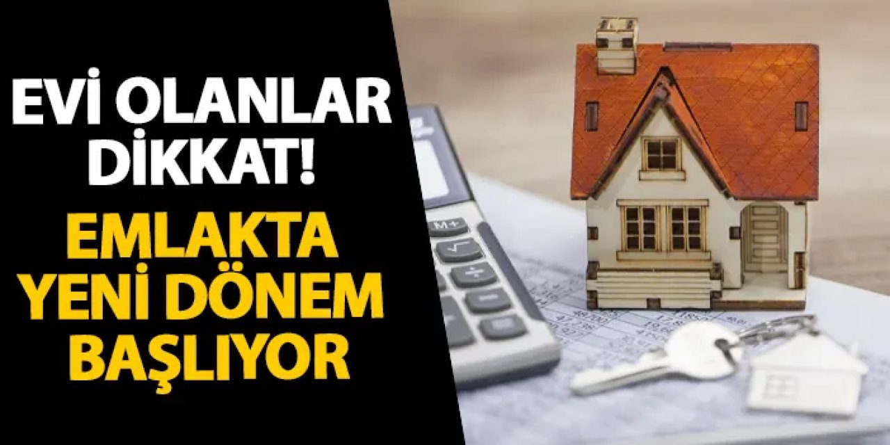 Evi olanlar dikkat! Emlakta yeni dönem başlıyor