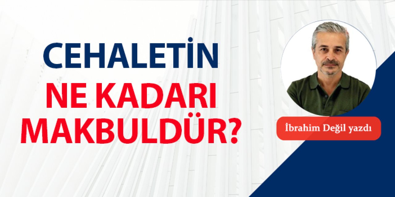 Cehaletin ne kadarı makbuldür?