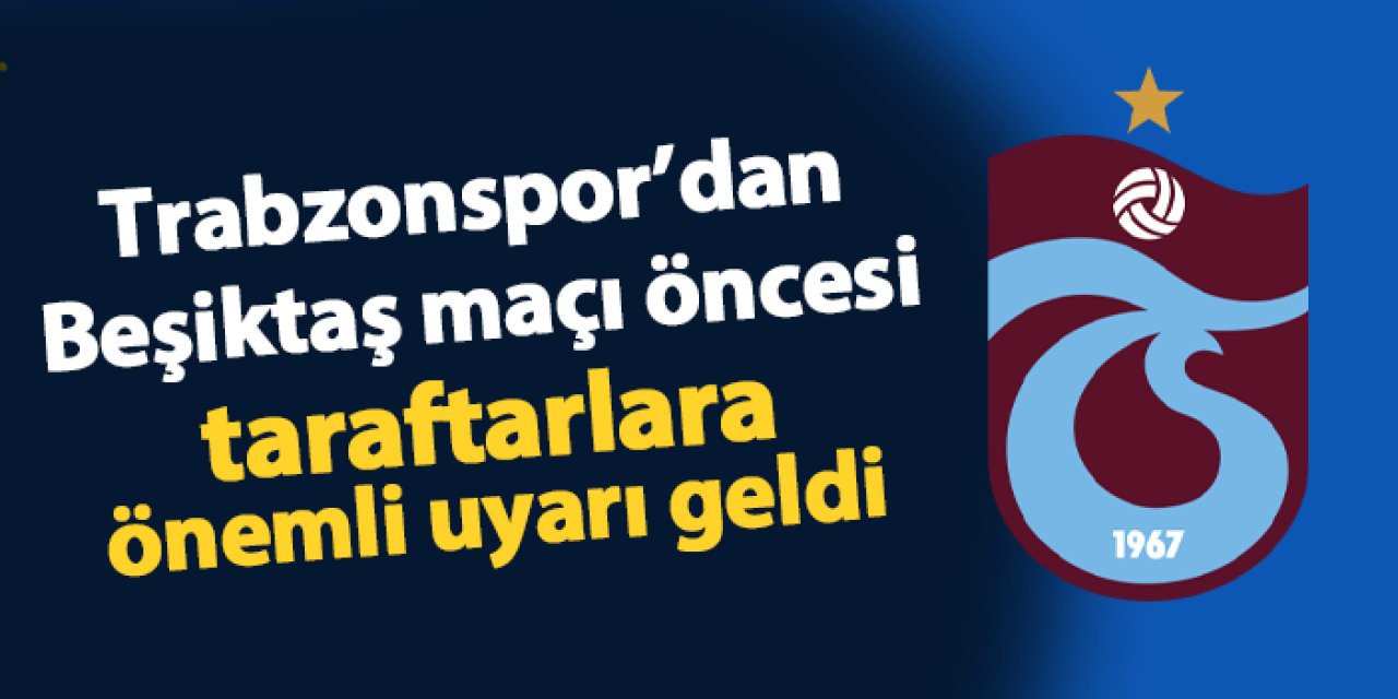 Trabzonspor'da Beşiktaş maçı öncesi taraftarlara uyarı!