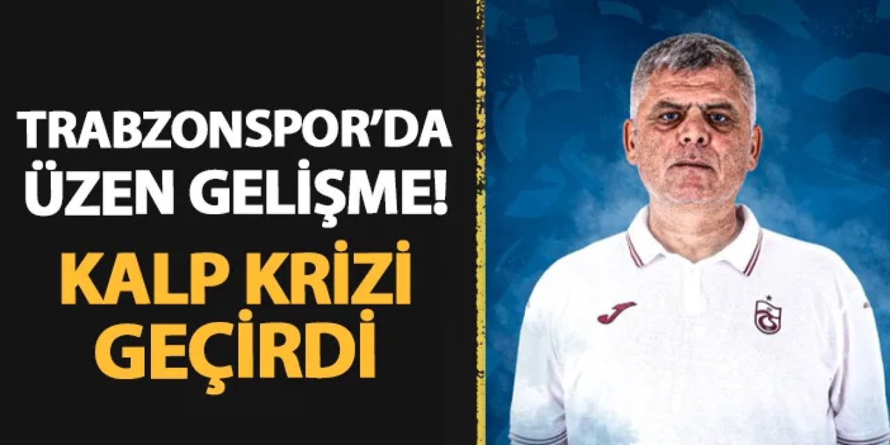 Trabzonspor'da altyapı antrenöründen üzen haber! Kalp krizi geçirdi