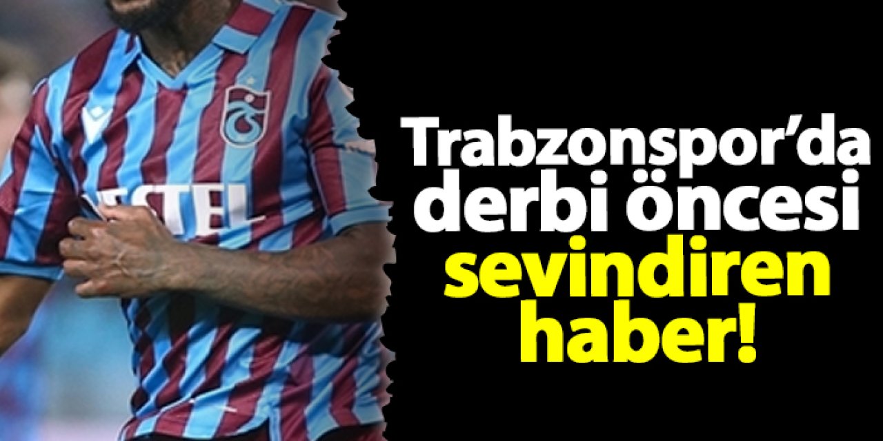 Trabzonspor'da derbi öncesi son dakika sevindiren haber!