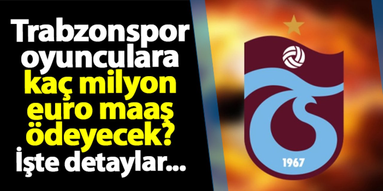 Trabzonspor bu sezon oyunculara kaç milyon euro maaş ödeyecek? İşte detaylar...