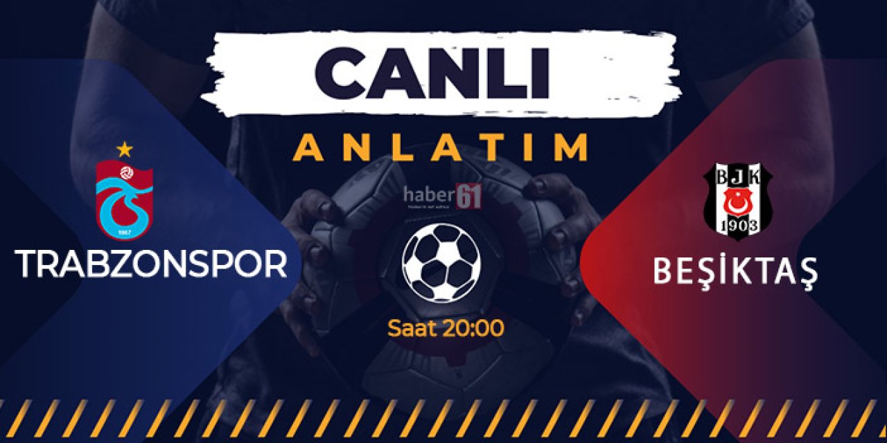 Trabzonspor - Beşiktaş maçı canlı izle ve takip bilgileri!