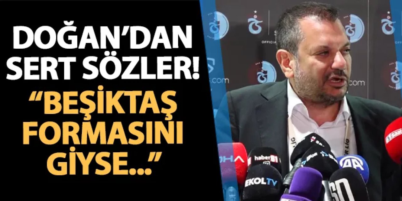 Trabzonspor'da Başkan Doğan'dan flaş sözler! "Hakem Beşiktaş formasıyla sahaya çıksa..."