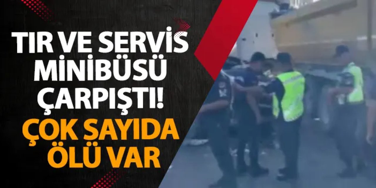 Adana'da tır ve servis minibüsü çarpıştı! Çok sayıda ölü var