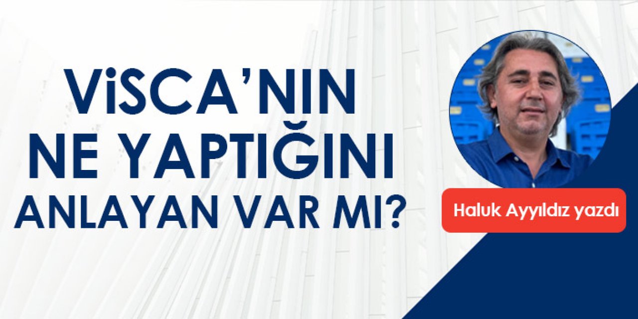 Visca’nın ne yaptığını anlayan var mı?