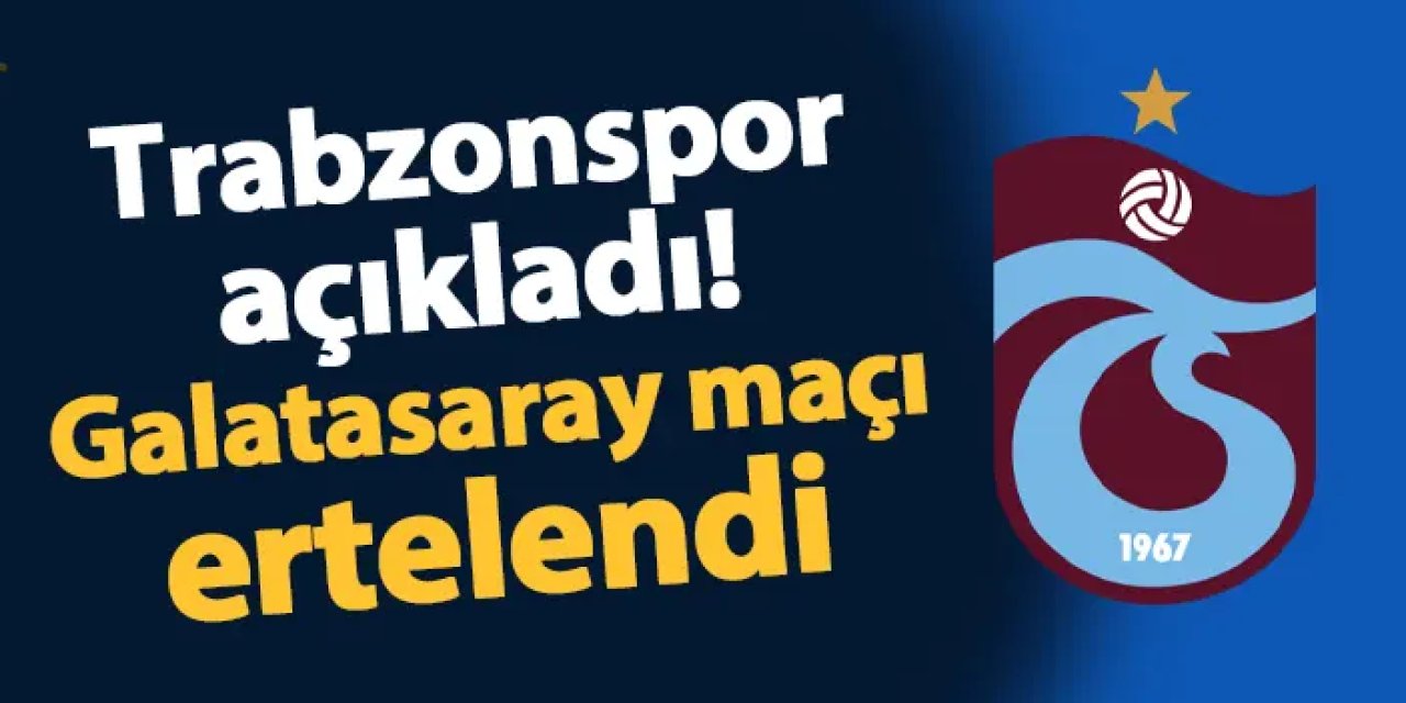 Trabzonspor açıkladı! Galatasaray maçı ertelendi