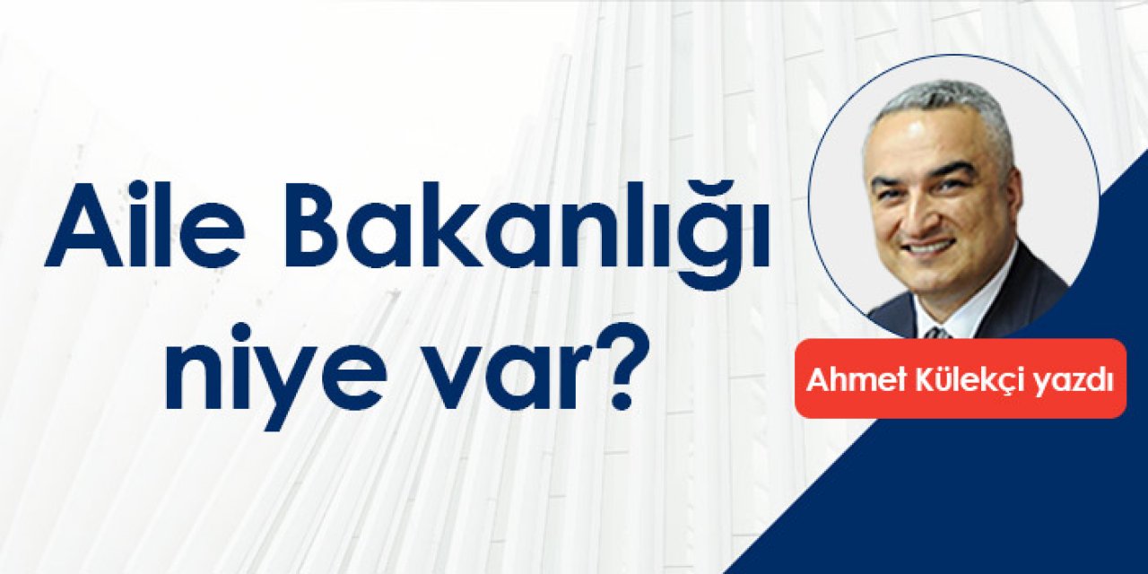 Aile Bakanlığı niye var?