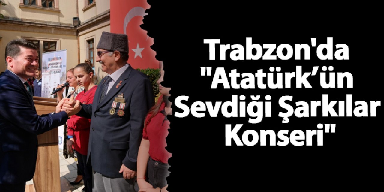 Trabzon'da "Atatürk’ün Sevdiği Şarkılar Konseri"