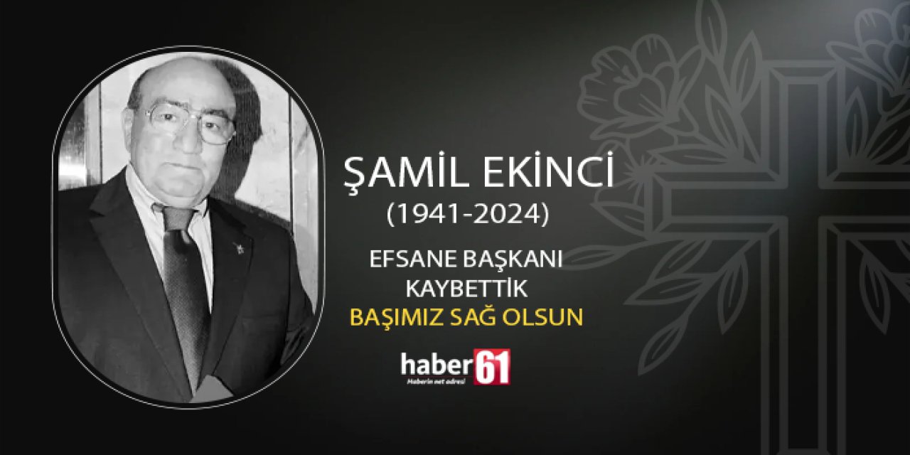 Efsane Başkan Şamil Ekinci'yi kaybettik: Başımız sağ olsun