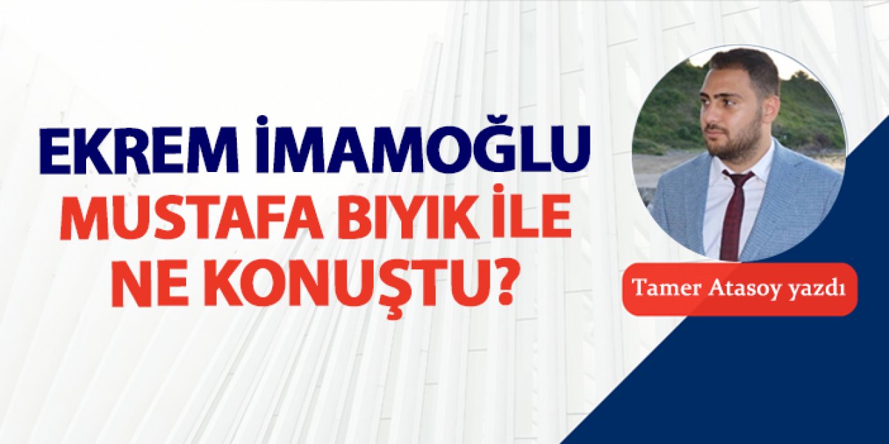 Ekrem İmamoğlu, Mustafa Bıyık ile ne konuştu?