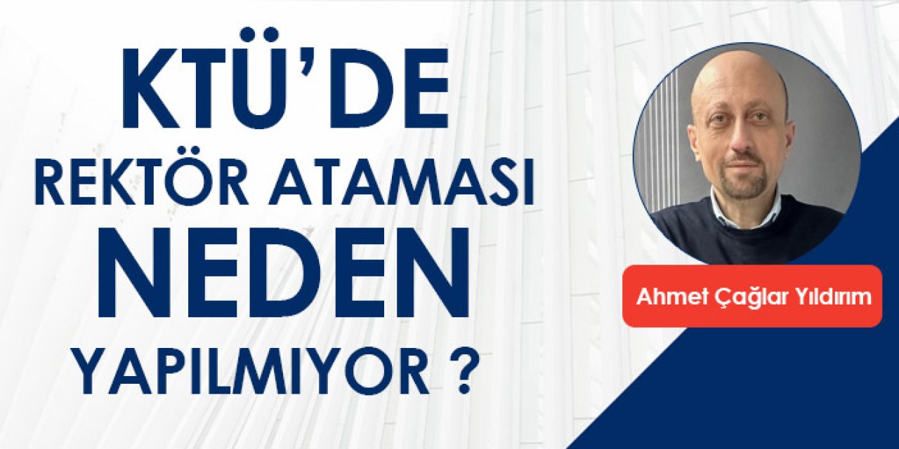 KTÜ'de rektör ataması neden yapılmıyor?