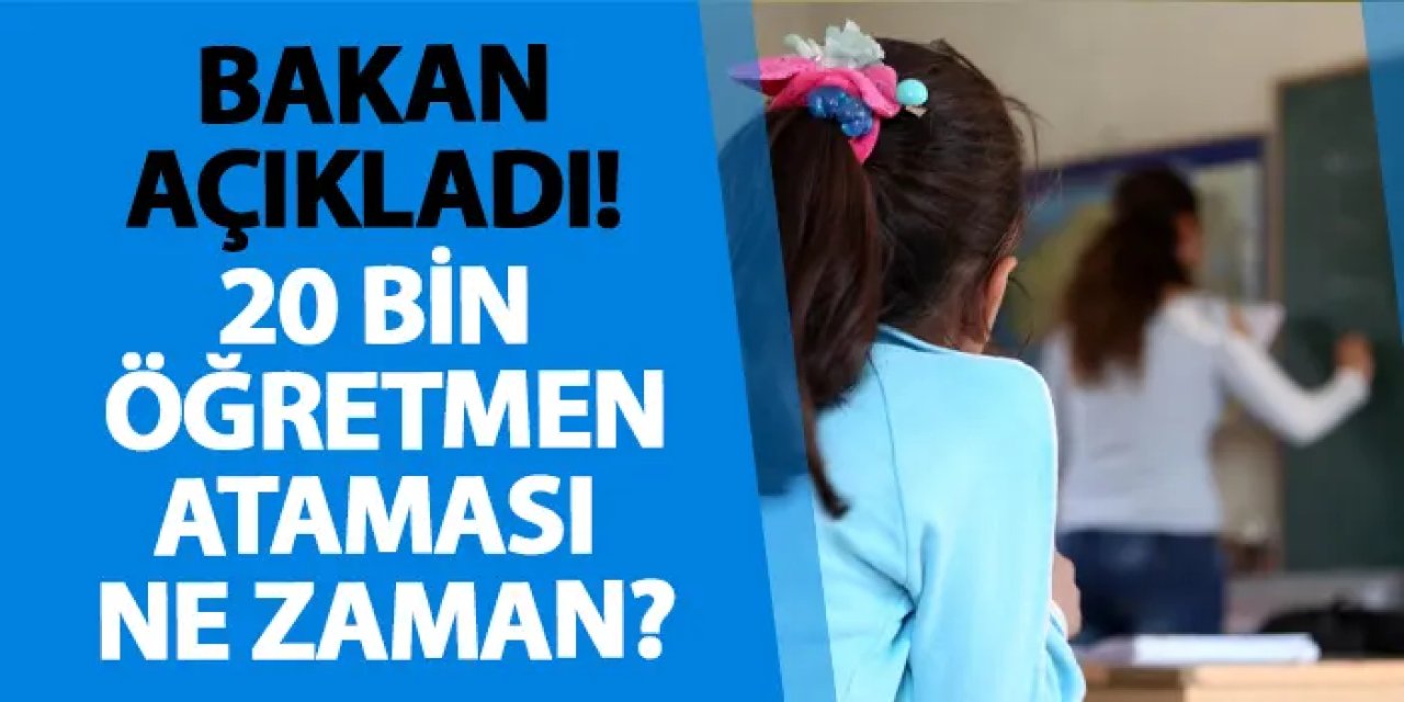 Bakan açıkladı! 20 bin öğretmen ataması ne zaman?