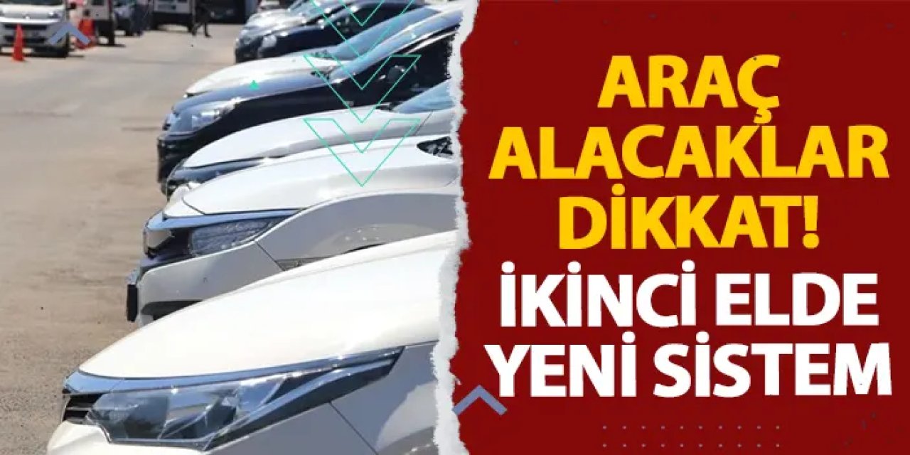 Araç alacaklar dikkat! İkinci elde yeni sistem