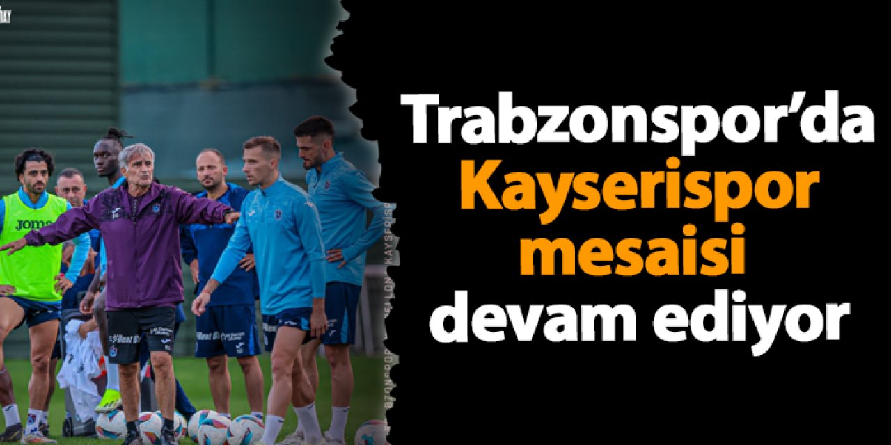 Trabzonspor'da Kayserispor hazırlıkları devam ediyor