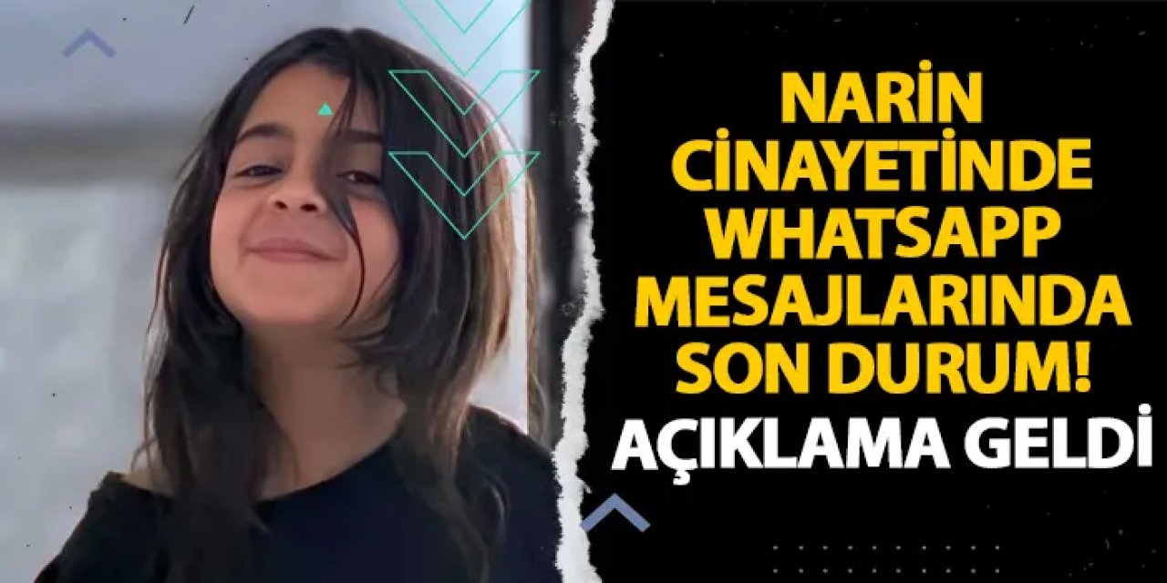 Narin cinayetinde WhatsApp mesajlarında son durum! Açıklama geldi