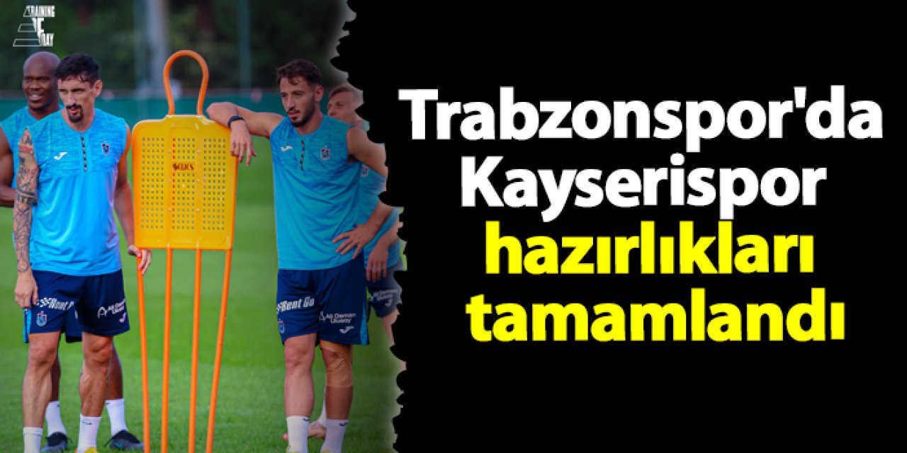 Trabzonspor'da Kayserispor hazırlıkları tamamlandı