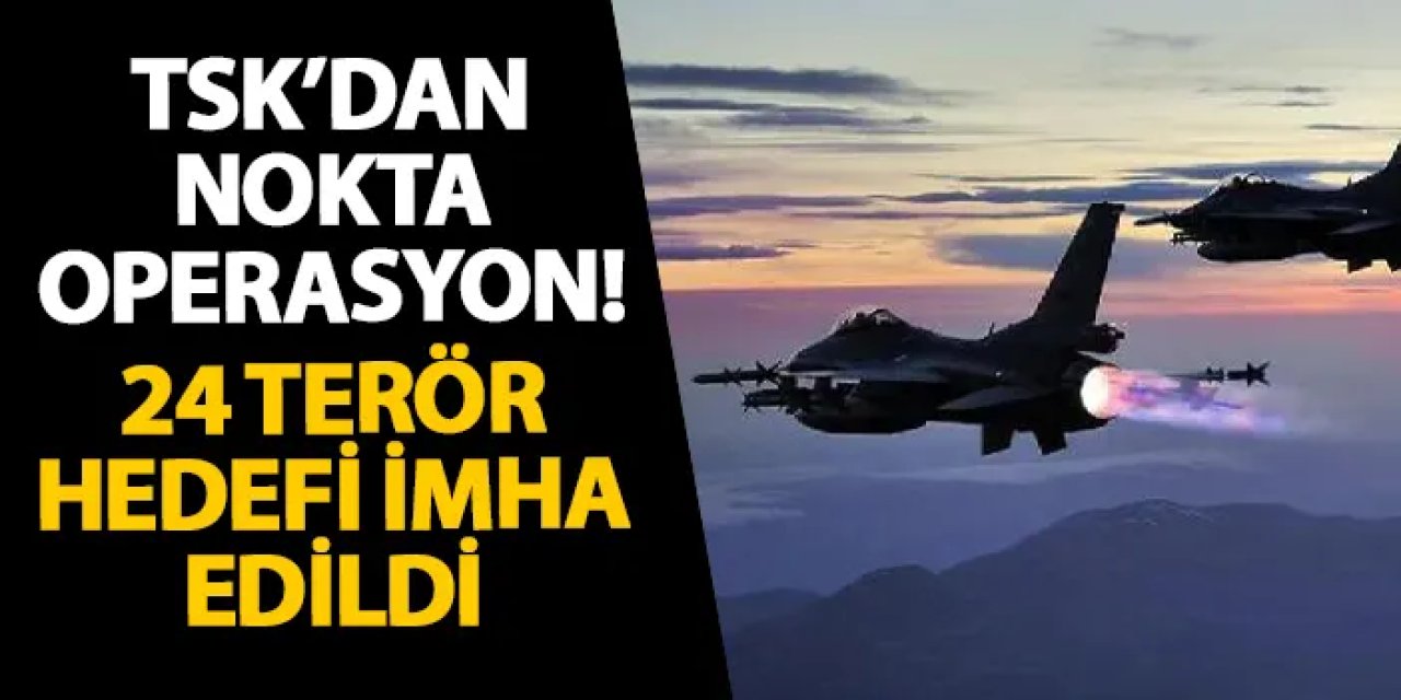 TSK’dan nokta operasyon! 24 terör hedefi imha edildi