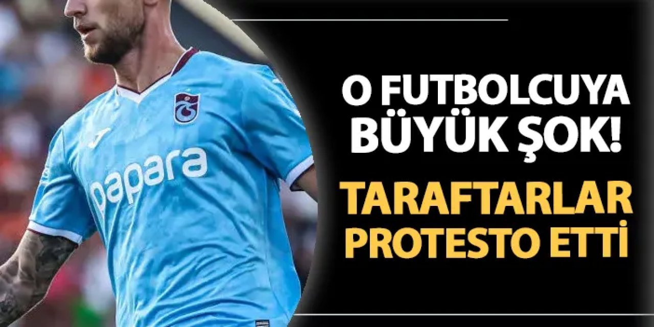 Trabzonsporlu futbolcuya büyük şok! Taraftarlar protesto etti