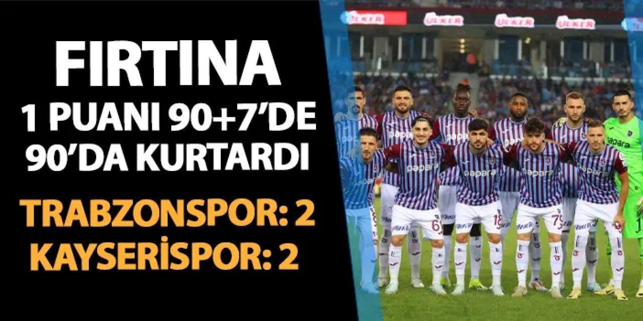 Fırtına 1 puanı 90'+7'de kurtardı! Trabzonspor 2-2 Kayserispor