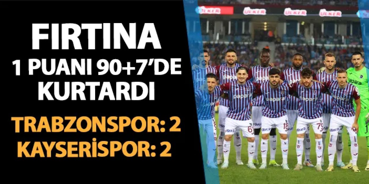 Fırtına 1 puanı 90'+7'de kurtardı! Trabzonspor 2-2 Kayserispor