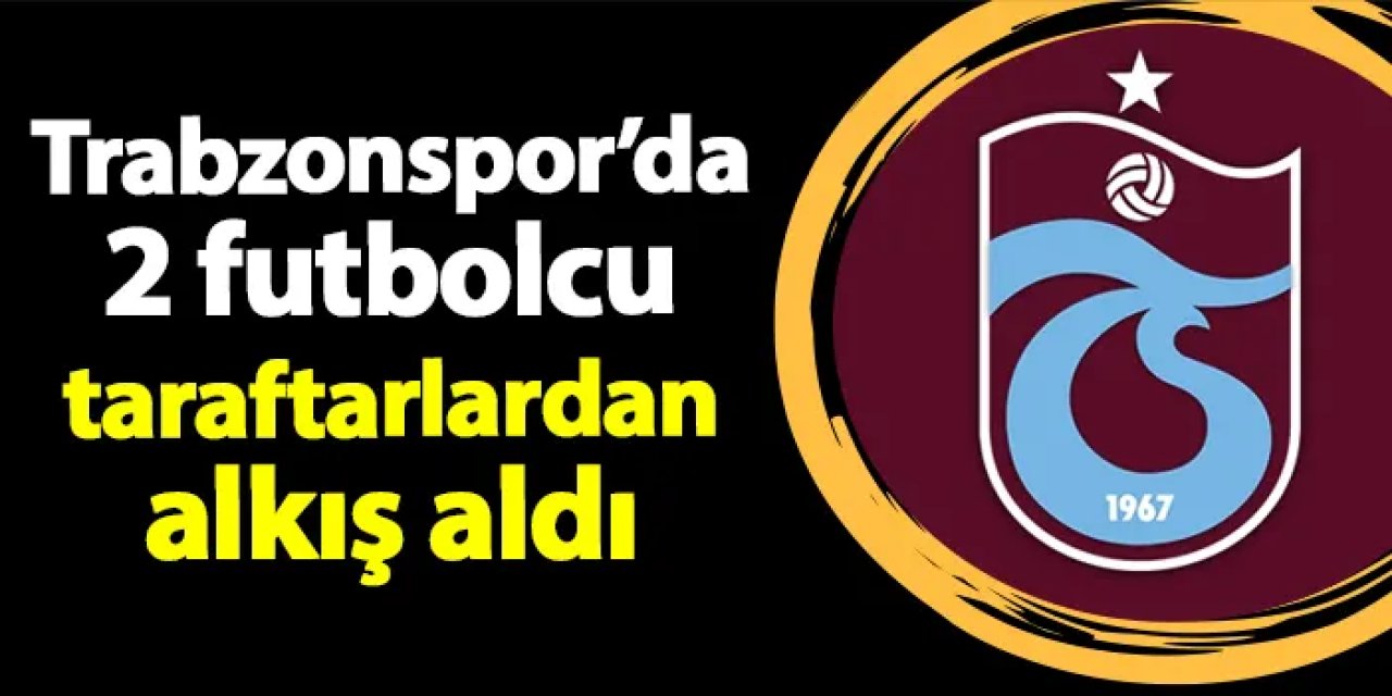 Trabzonspor'da iki futbolcuya taraftarlardan alkış