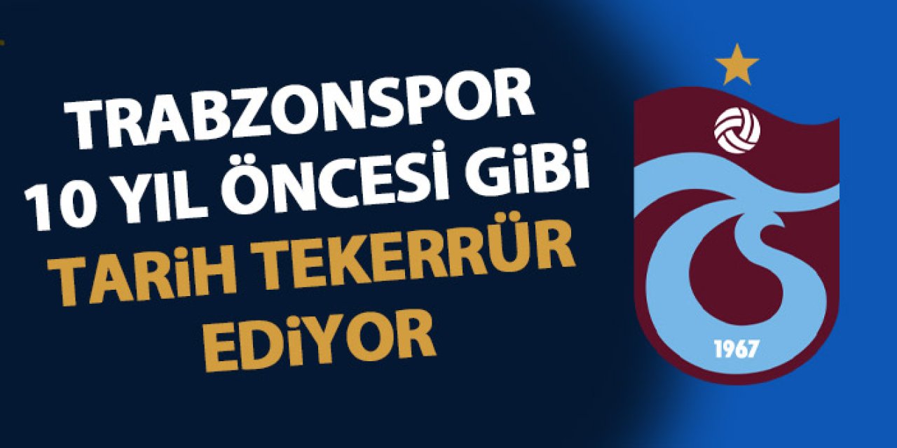 Trabzonspor 10 yıl öncesi gibi! Tarih tekerrür ediyor