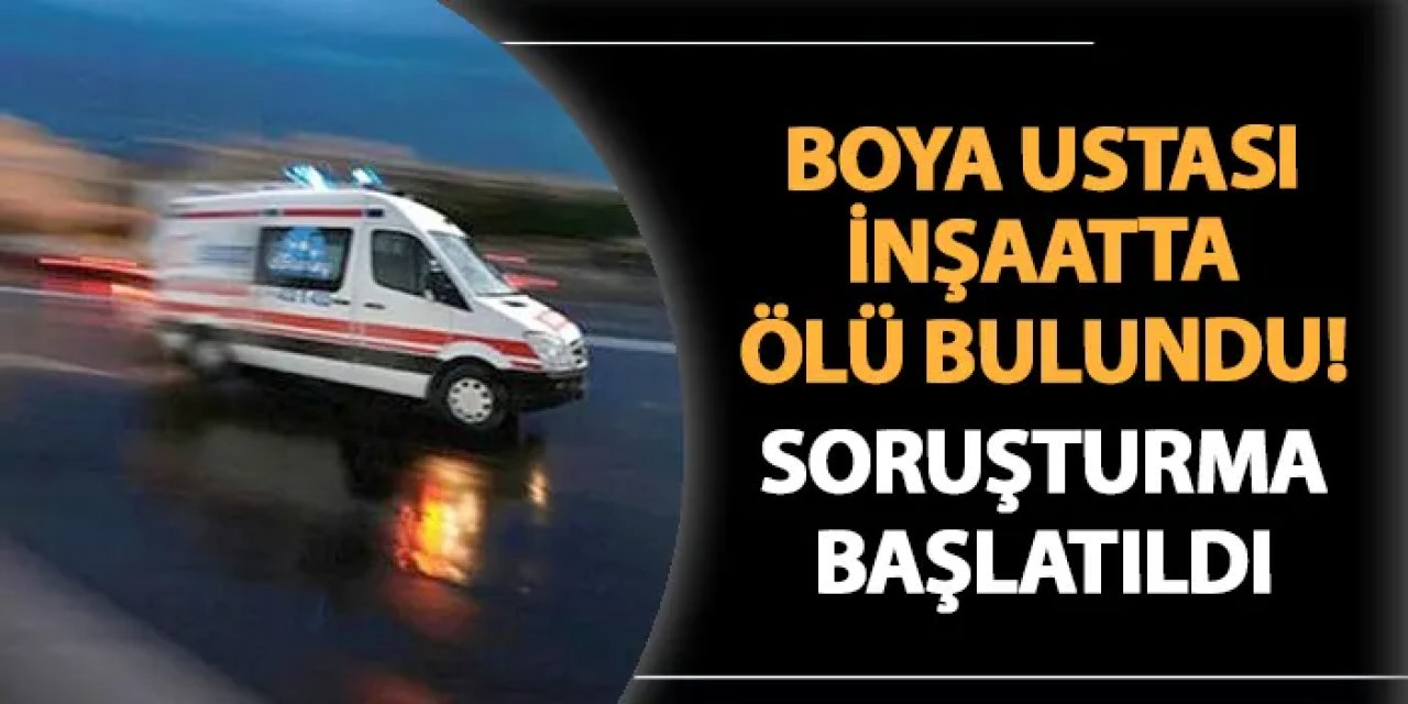 Giresun'da boya ustası inşaatta ölü bulundu! Soruşturma başlatıldı