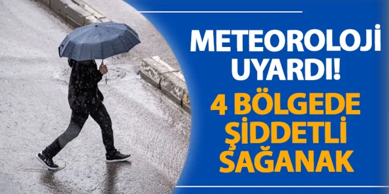 Meteoroloji uyardı! 4 bölgede şiddetli sağanak