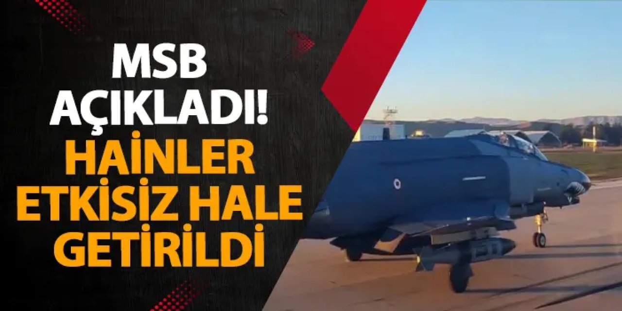 MSB açıkladı! Hainler etkisiz hale getirildi