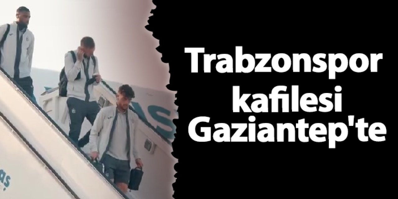 Trabzonspor kafilesi Gaziantep'te