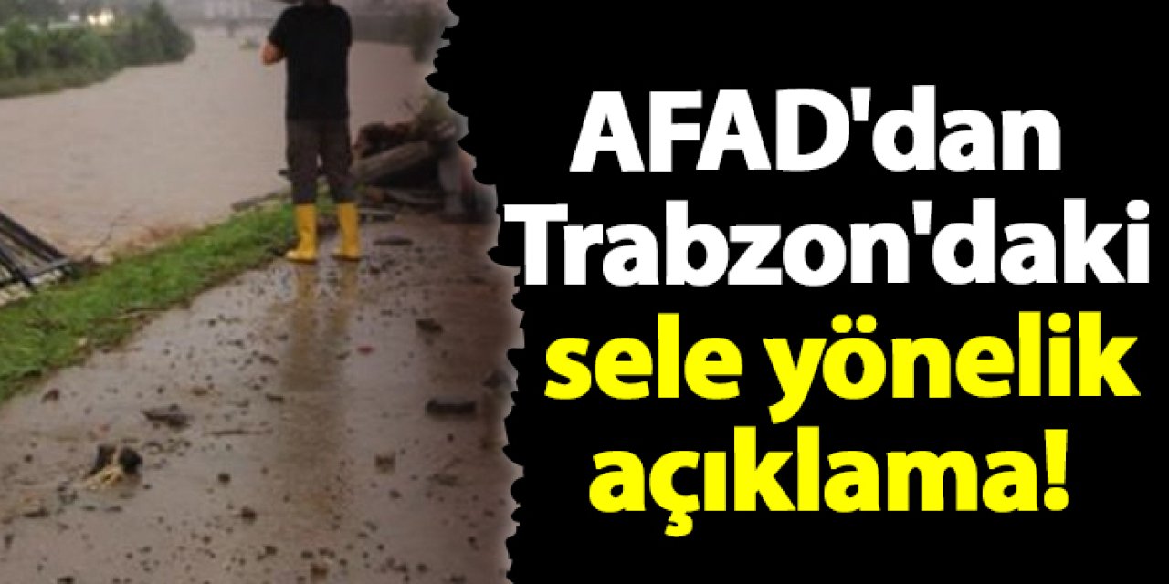 AFAD'dan Trabzon'daki sele yönelik açıklama!