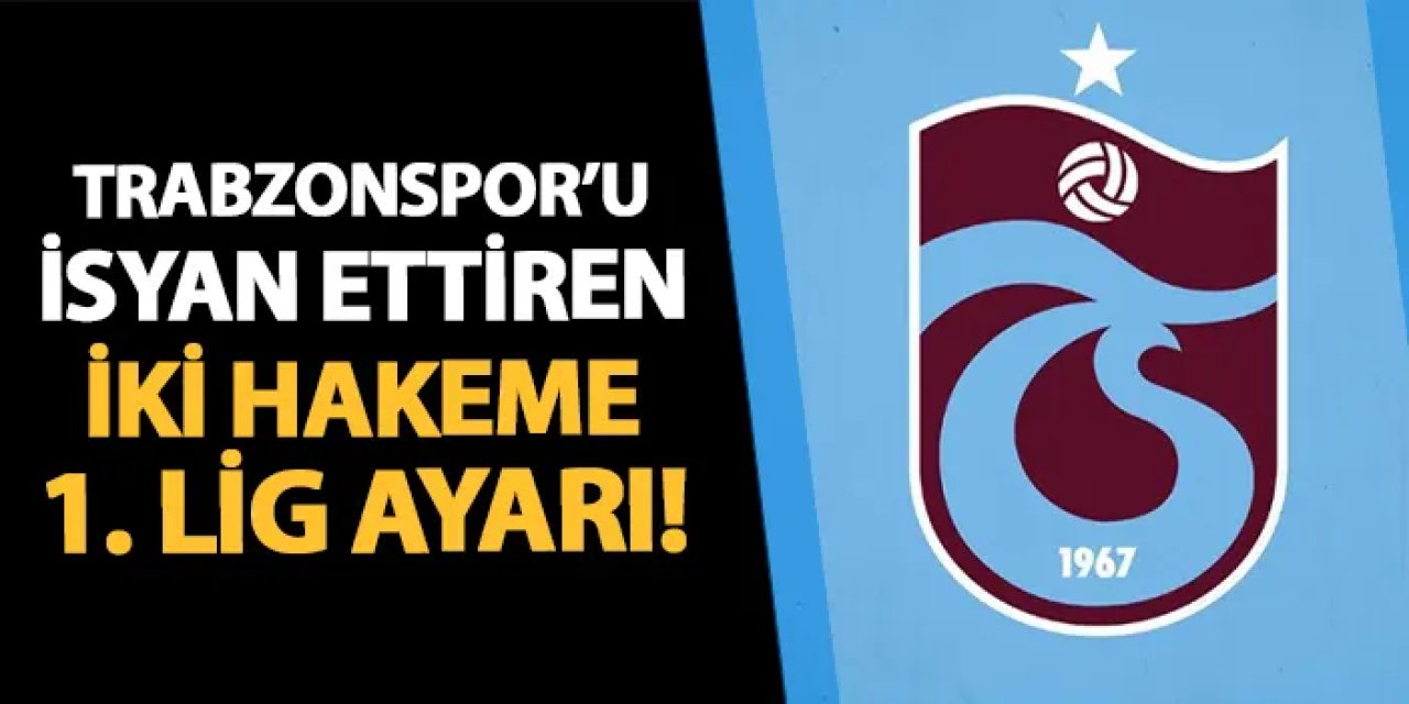 Trabzonspor'u isyan ettiren iki hakeme 1. Lig ayarı!