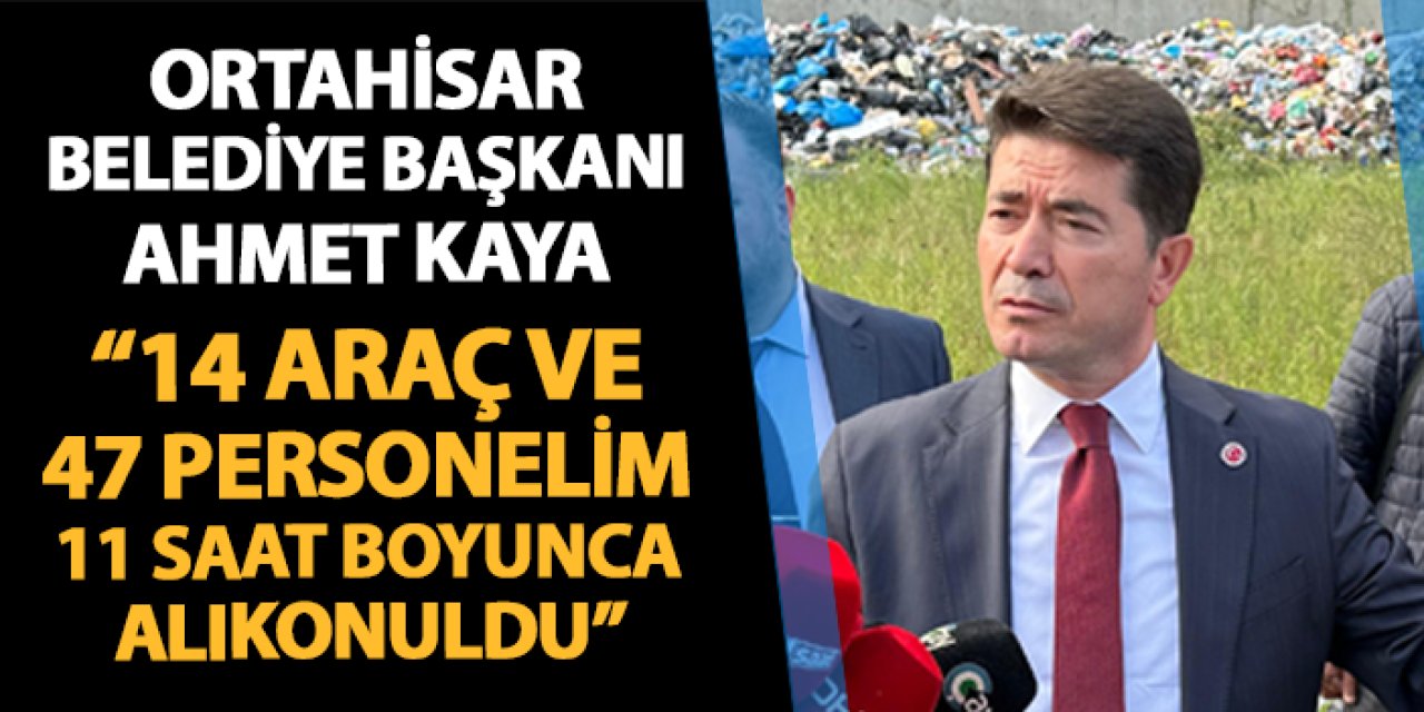 Ortahisar Belediye Başkanı Ahmet Kaya: "14 araç ve 47 personelimiz 11 saat boyunca alıkonuldu"