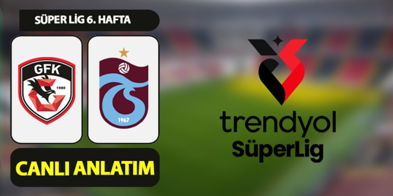 Gaziantep FK - Trabzonspor maçı izle! Kaç kaç? Saat kaçta, hangi kanalda? Maç kadrosu, ilk 11'ler