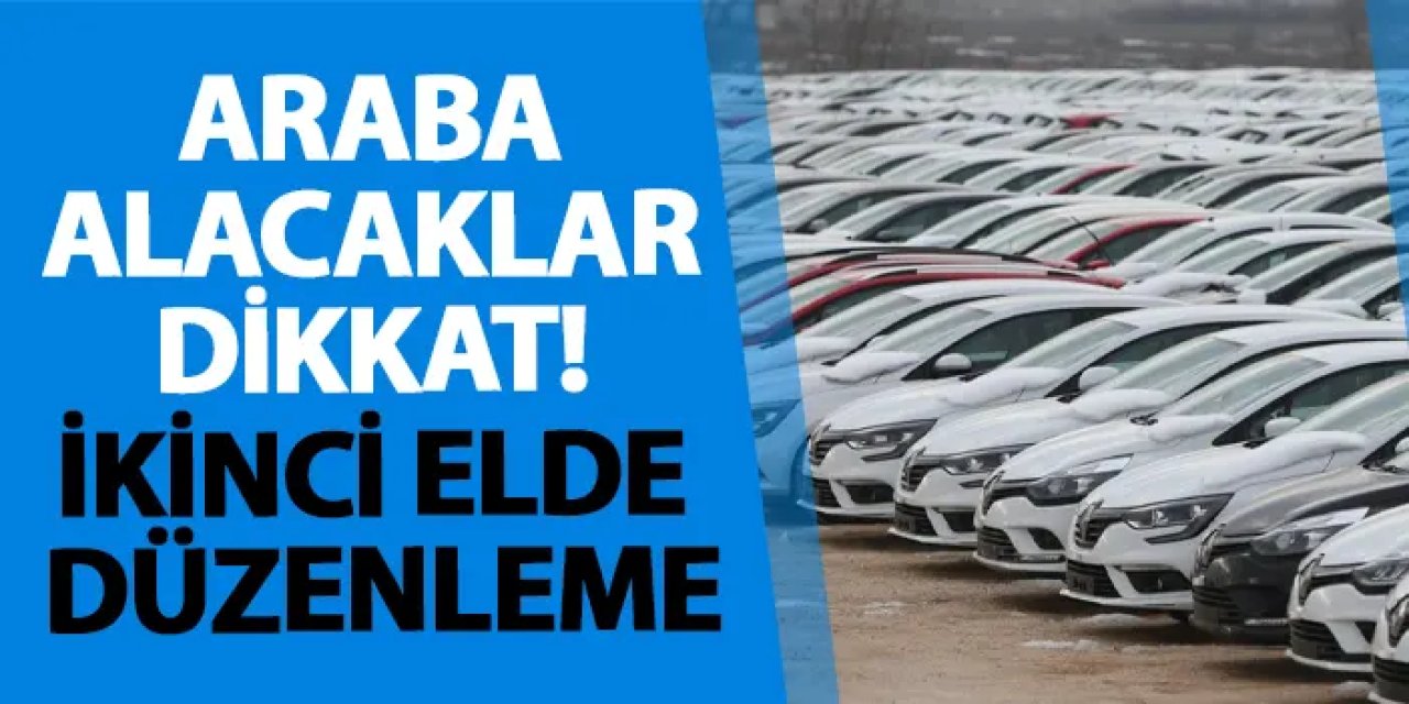 Araba alacaklar dikkat! İkinci elde düzenleme