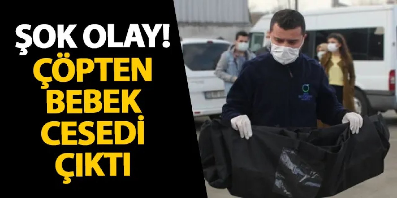 Mersin’de şok olay! Çöpten bebek cesedi çıktı