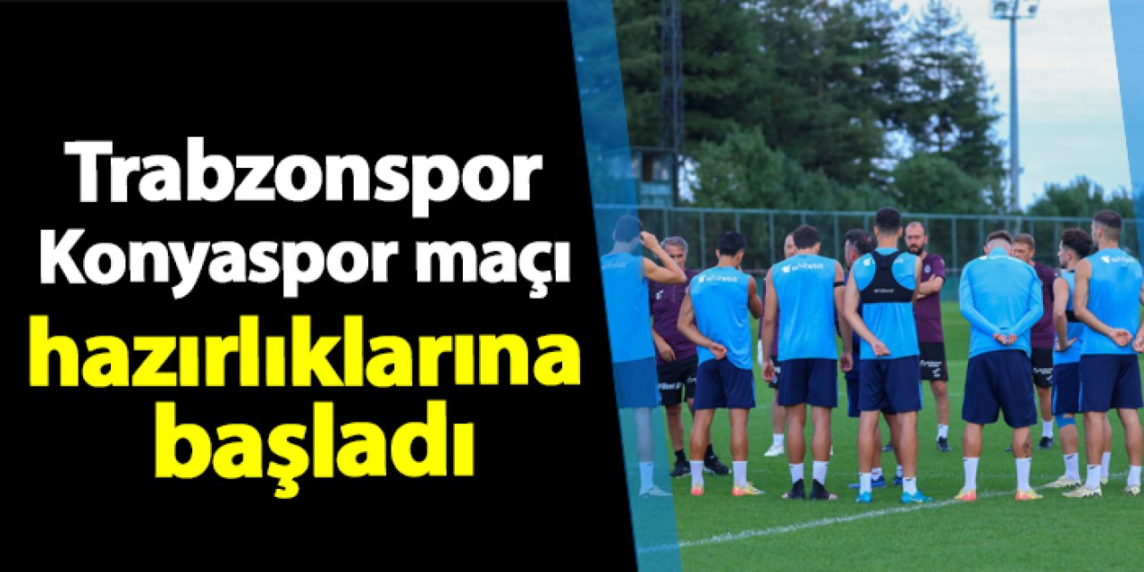 Trabzonspor Konyaspor maçı hazırlıklarına başladı