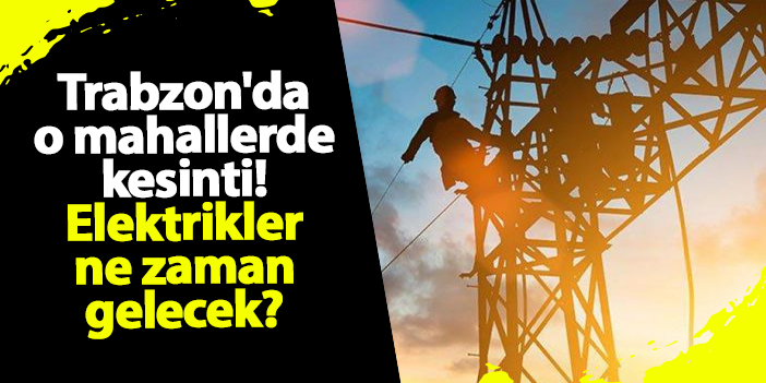 Trabzon'da 16 mahallede elektrik kesintisi! Ne zaman gelecek? 23 Ekim 2024 elektrik kesintileri