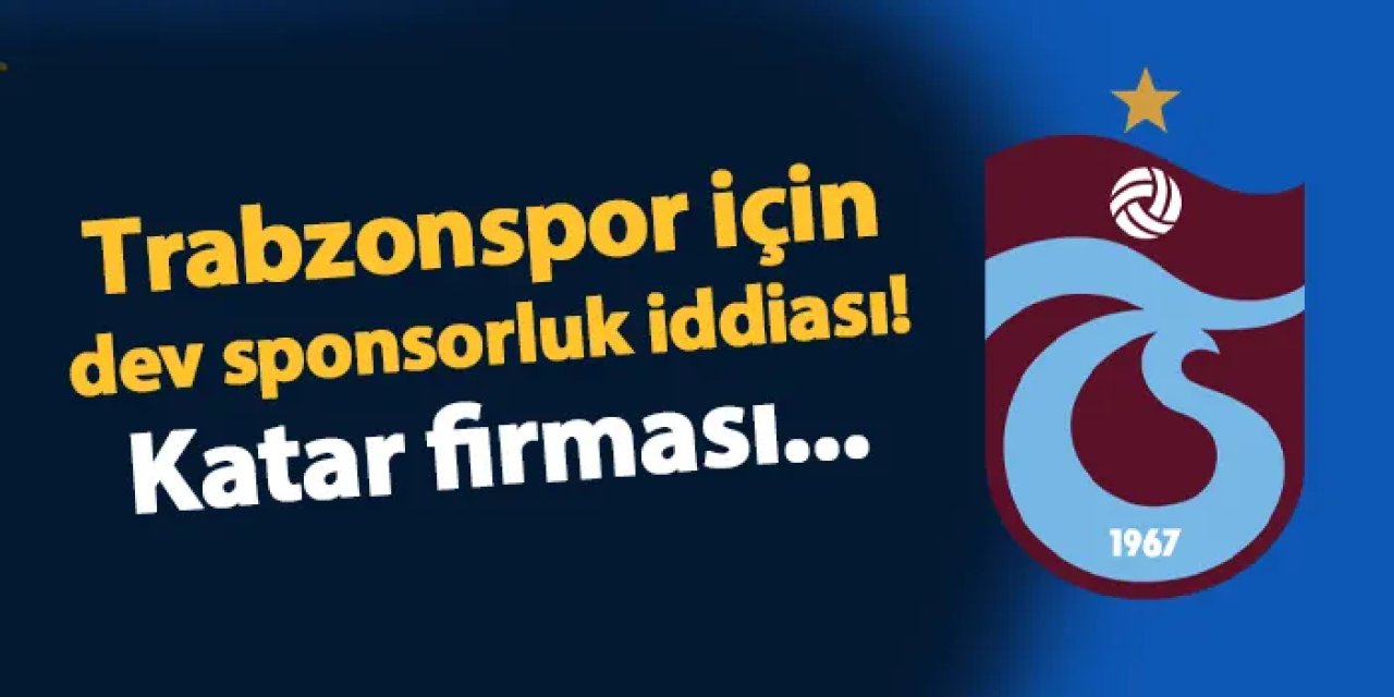 Trabzonspor için dev sponsorluk iddiası! Katarlı firma...