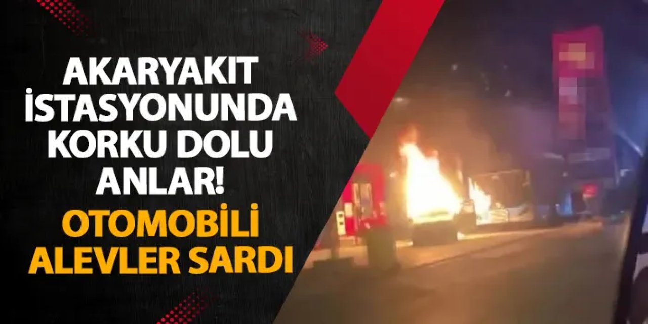 Ankara’da akaryakıt istasyonunda korku dolu anlar! Otomobili alevler sardı