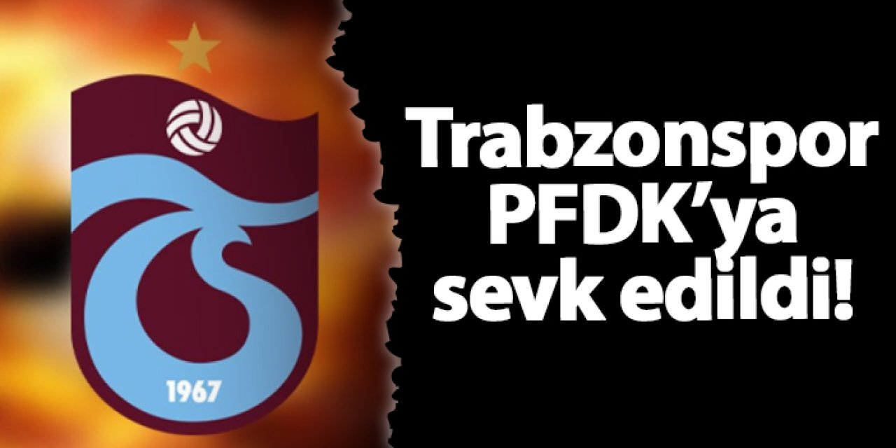 Trabzonspor açıklamaları sonrası PFDK'ya sevk edildi