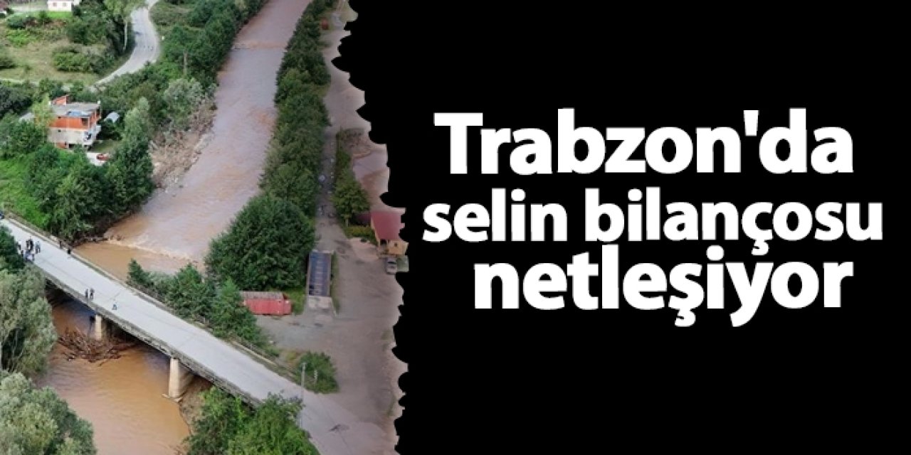 Trabzon'da selin bilançosu netleşiyor