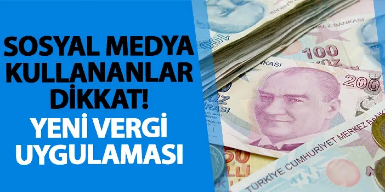 Sosyal medya kullananlar dikkat! Yeni vergi uygulaması