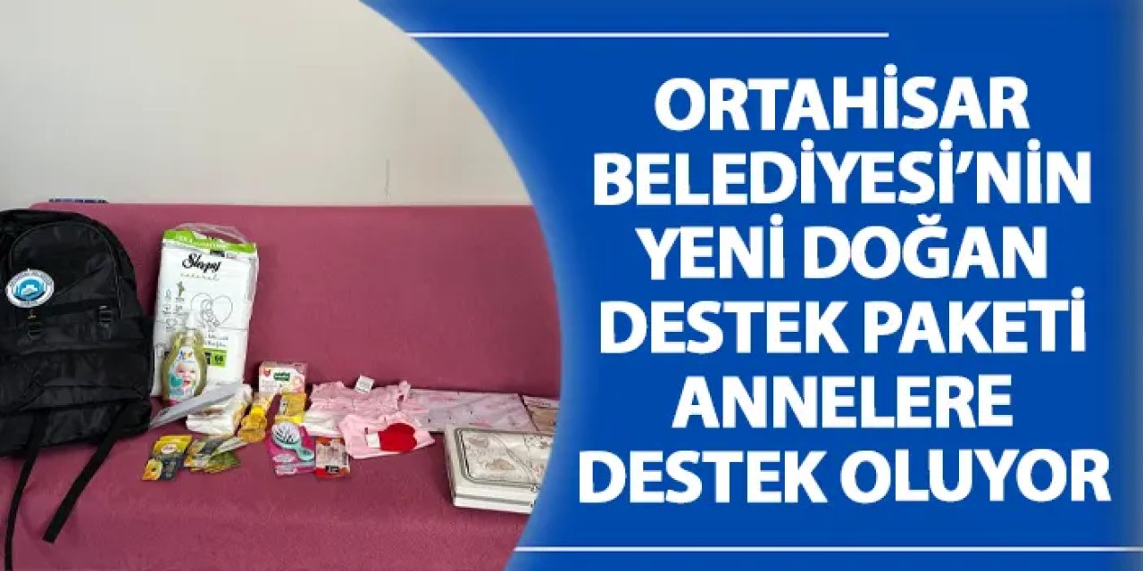 Ortahisar Belediyesi’nin Yeni Doğan Destek Paketi annelere destek oluyor