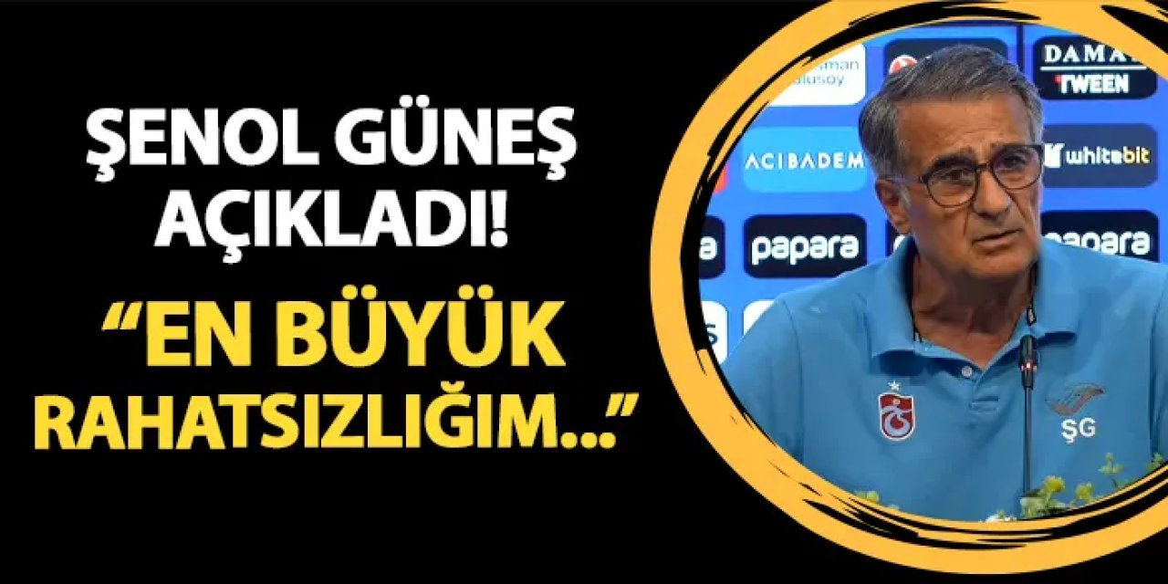 Trabzonspor'da Şenol Güneş açıkladı! "En büyük rahatsızlığım..."