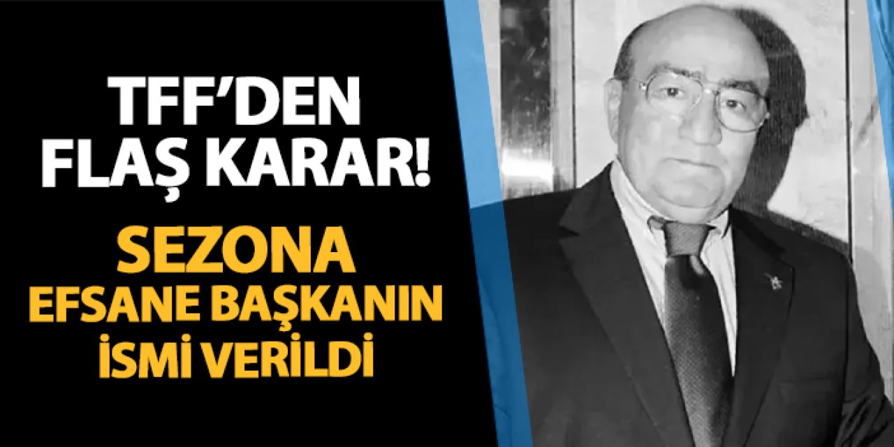 TFF'den flaş karar! Sezona Trabzonspor'un efsane başkanının ismi verildi